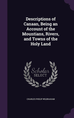 Descriptions of Canaan, Being an Account of the Mountians, Rivers, and Towns of the Holy Land(English, Hardcover, Wilbraham Charles Philip)