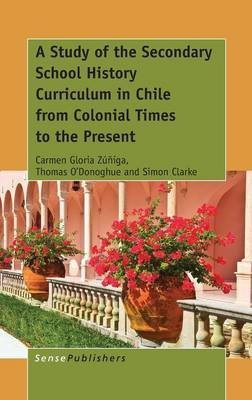 A Study of the Secondary School History Curriculum in Chile from Colonial Times to the Present(English, Hardcover, Zuniga Carmen Gloria)