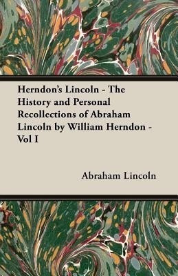 Herndon's Lincoln - The History And Personal Recollections Of Abraham Lincoln By William Herndon - Vol I(English, Paperback, Lincoln Abraham)