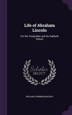 Life of Abraham Lincoln(English, Hardcover, Gray William Cunningham)