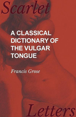 A Classical Dictionary of the Vulgar Tongue(English, Paperback, Grose Francis)