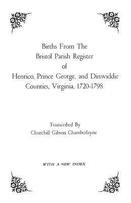 Births from the Bristol Parish Register of Henrico, Prince George, and Dinwiddie Counties, Virginia, 1720-1798(English, Paperback, unknown)