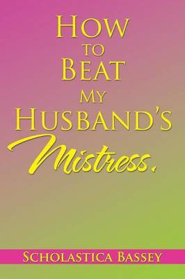 How to Beat My Husband's Mistress.(English, Paperback, Bassey Scholastica)