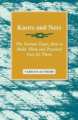 Knots and Nets - The Various Types, How to Make Them and Practical Uses for Them(English, Paperback, Various)