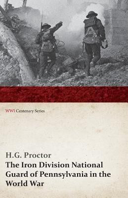 The Iron Division National Guard of Pennsylvania in the World War (WWI Centenary Series)(English, Paperback, Proctor H G)