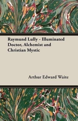 Raymund Lully - Illuminated Doctor, Alchemist and Christian Mystic(English, Paperback, Waite Arthur Edward)