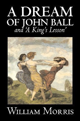 'A Dream of John Ball' and 'A King's Lesson' by Wiliam Morris, Fiction, Classics, Literary, Fairy Tales, Folk Tales, Legends & Mythology(English, Paperback, Morris William MD)