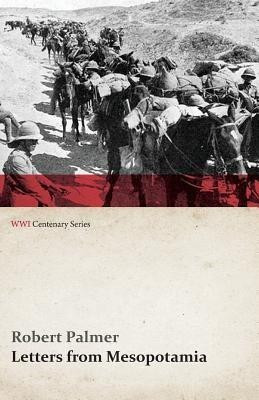 Letters from Mesopotamia - In 1915 and January, 1916, from Robert Palmer, Who Was Killed in the Battle of Um El Hannah, June 21, 1916 Aged 27 Years (Wwi Centenary Series)(English, Paperback, Palmer Robert MD)