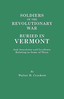 Soldiers of the Revolutionary War Buried in Vermont, and Anecdotes and Incidents Relating to Some of Them(English, Paperback, Crockett Walter H.)