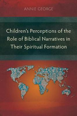 Children's Perceptions of the Role of Biblical Narratives in Their Spiritual Formation(English, Paperback, George Annie)