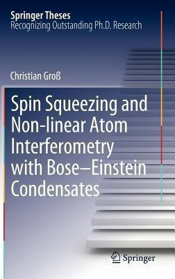 Spin Squeezing and Non-linear Atom Interferometry with Bose-Einstein Condensates(English, Hardcover, Gross Christian)