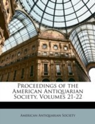 Proceedings of the American Antiquarian Society, Volumes 21-22(English, Paperback, unknown)