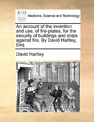An Account of the Invention and Use, of Fire-Plates, for the Security of Buildings and Ships Against Fire. by David Hartley, Esq.(English, Paperback, Hartley David)