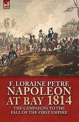 Napoleon at Bay, 1814(English, Hardcover, Petre F Loraine)