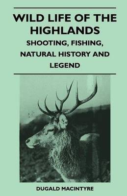 Wild Life Of The Highlands - Shooting, Fishing, Natural History And Legend(English, Paperback, Macintyre Dugald)