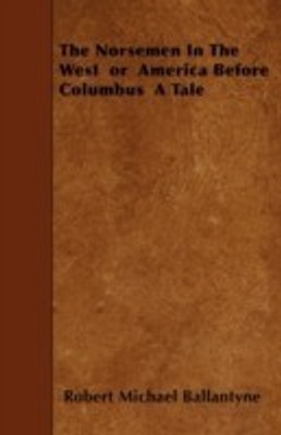 The Norsemen In The West or America Before Columbus A Tale(English, Paperback, Ballantyne Robert Michael)