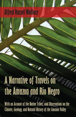A Narrative of Travels on the Amazon and Rio Negro, with an Account of the Native Tribes, and Observations on the Climate, Geology, and Natural History of the Amazon Valley(English, Paperback, Wallace Alfred Russel)