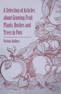 A Selection of Articles About Growing Fruit Plants, Bushes and Trees in Pots(English, Paperback, Various)
