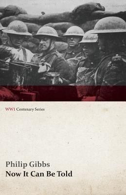 Now It Can Be Told (WWI Centenary Series)(English, Paperback, Gibbs Philip)