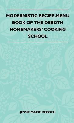 Modernistic Recipe-Menu Book Of The DeBoth Homemakers' Cooking School(English, Hardcover, Jessie Marie DeBoth)
