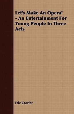 Let's Make An Opera! - An Entertainment For Young People In Three Acts(English, Paperback, Crozier Eric)