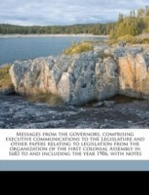 Messages from the governors, comprising executive communications to the Legislature and other papers relating to legislation from the organization of the first colonial Assembly in 1683 to and including the year 1906, with notes Volume 10(English, Paperback, Governor New York) Messages from the governors, comprising executive communications to the Legislature and other papers relating to legislation from the organization of the first colonial Assembly in 1683 to and including the year 1906, with notes Volume 10(English, Paperback, Governor New York)