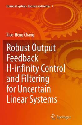 Robust Output Feedback H-infinity Control and Filtering for Uncertain Linear Systems(English, Paperback, Chang Xiao-Heng)