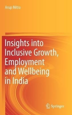 Insights into Inclusive Growth, Employment and Wellbeing in India(English, Hardcover, Mitra Arup)