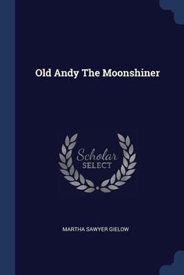 Old Andy The Moonshiner(English, Paperback, Gielow Martha Sawyer)
