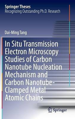 In Situ Transmission Electron Microscopy Studies of Carbon Nanotube Nucleation Mechanism and Carbon Nanotube-Clamped Metal Atomic Chains(English, Hardcover, Tang Dai-Ming)