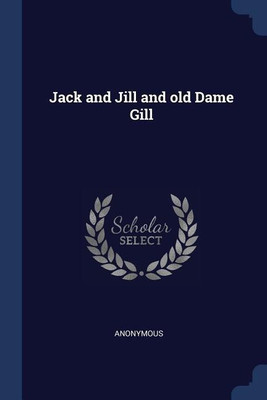 Jack and Jill and old Dame Gill(English, Paperback, Anonymous)