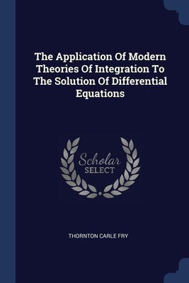 The Application Of Modern Theories Of Integration To The Solution Of Differential Equations(English, Paperback, Fry Thornton Carle)