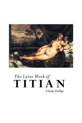 The Later Work of Titian(English, Paperback, Phillips Claude)