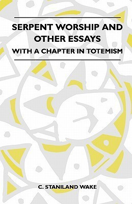 Serpent Worship And Other Essays - With A Chapter In Totemism(English, Paperback, Wake C. Staniland)