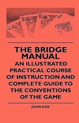 The Bridge Manual - An Illustrated Practical Course Of Instruction And Complete Guide To The Conventions Of The Game(English, Hardcover, Doe John)