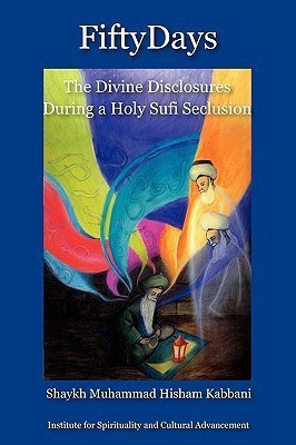 Fifty Days  - The Divine Disclosures During a Holy Sufi Seclusion(English, Paperback, Kabbani Shaykh Muhammad Hisham)