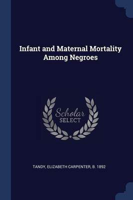 Infant and Maternal Mortality Among Negroes(English, Paperback, Tandy Elizabeth Carpenter)