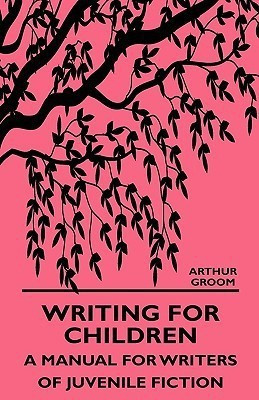 Writing For Children - A Manual For Writers Of Juvenile Fiction(English, Paperback, Groom Arthur)