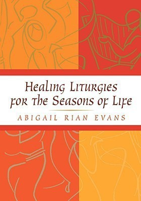 Healing Liturgies for the Seasons of Life(English, Hardcover, Evans Abigail Rian)