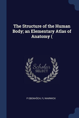The Structure of the Human Body; an Elementary Atlas of Anatomy ((English, Paperback, Ebenhoech P)