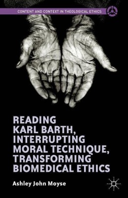 Reading Karl Barth, Interrupting Moral Technique, Transforming Biomedical Ethics(English, Hardcover, Moyse Ashley John)