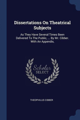 Dissertations On Theatrical Subjects(English, Paperback, Cibber Theophilus)