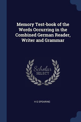 Memory Test-book of the Words Occurring in the Combined German Reader, Writer and Grammar(English, Paperback, Spearing H G)