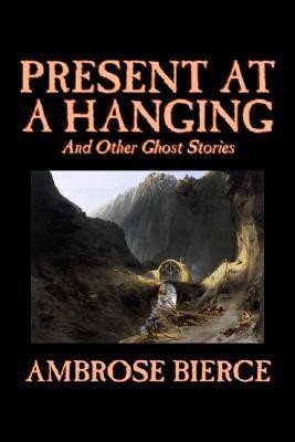 Present at a Hanging and Other Ghost Stories(English, Paperback, Bierce Ambrose)