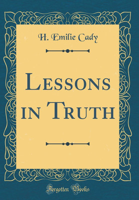 Lessons in Truth (Classic Reprint)(English, Hardcover, Cady H. Emilie)