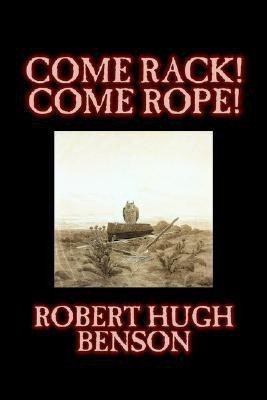 Come Rack! Come Rope!(English, Paperback, Benson Robert, Hugh)