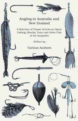 Angling in Australia and New Zealand - A Selection of Classic Articles on Spear Fishing, Sharks, Trout and Other Fish of the Antipodes (Angling Series)(English, Paperback, Various) Angling in Australia and New Zealand - A Selection of Classic Articles on Spear Fishing, Sharks, Trout and Other Fish of the Antipodes (Angling Series)(English, Paperback, Various)