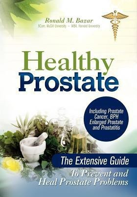 Healthy Prostate  - The Extensive Guide to Prevent and Heal Prostate Problems Including Prostate Cancer, BPH Enlarged Prostate and Prostat(English, Paperback, Bazar Ronald M)