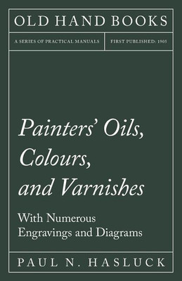Painters' Oils, Colours, and Varnishes - With Numerous Engraving and Diagrams(English, Paperback, Hasluck Paul N)