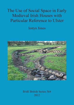 The Use of Social Space in Early Medieval Irish Houses with Particular Reference to Ulster(English, Paperback, Jones Iestyn)